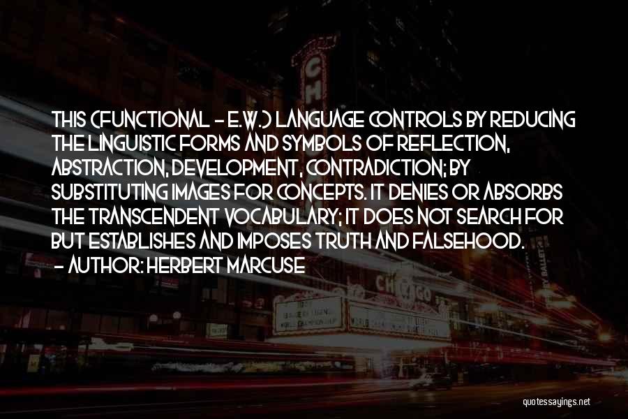 Herbert Marcuse Quotes: This (functional - E.w.) Language Controls By Reducing The Linguistic Forms And Symbols Of Reflection, Abstraction, Development, Contradiction; By Substituting