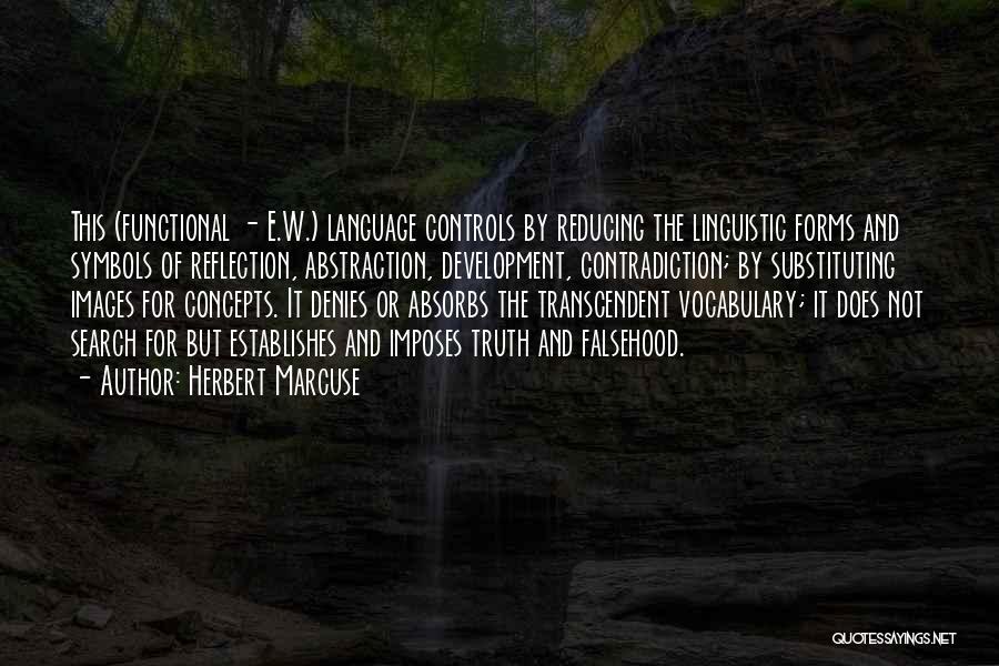 Herbert Marcuse Quotes: This (functional - E.w.) Language Controls By Reducing The Linguistic Forms And Symbols Of Reflection, Abstraction, Development, Contradiction; By Substituting