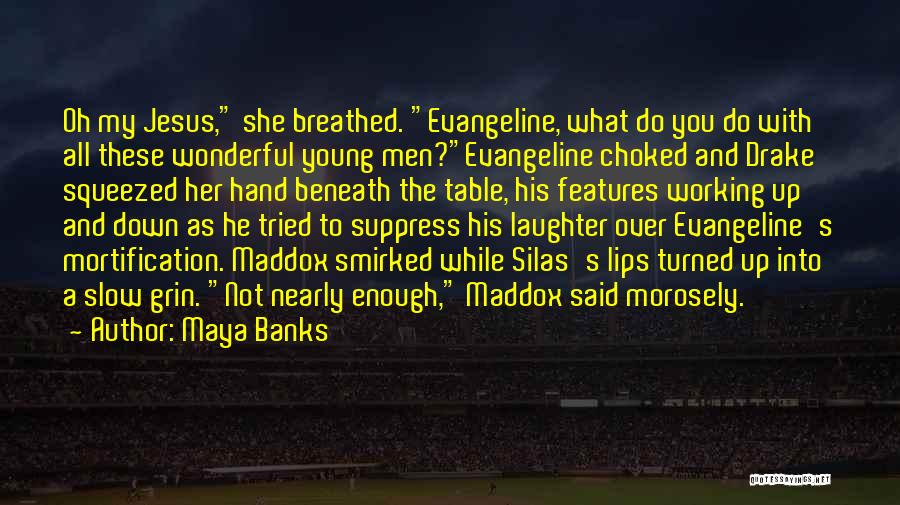 Maya Banks Quotes: Oh My Jesus, She Breathed. Evangeline, What Do You Do With All These Wonderful Young Men?evangeline Choked And Drake Squeezed
