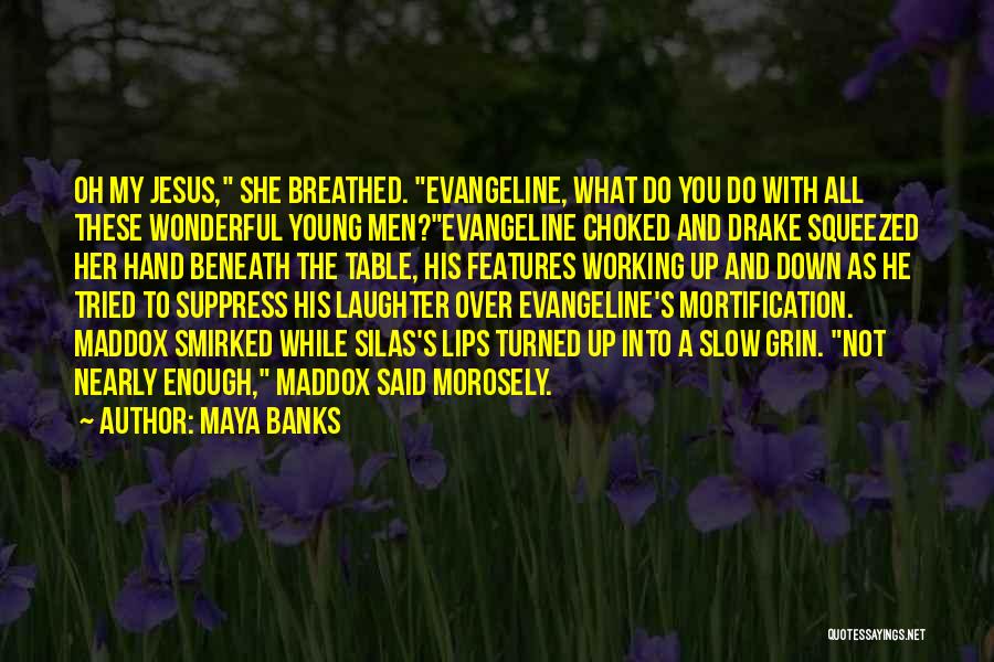 Maya Banks Quotes: Oh My Jesus, She Breathed. Evangeline, What Do You Do With All These Wonderful Young Men?evangeline Choked And Drake Squeezed