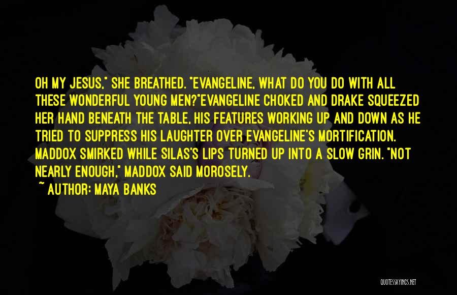 Maya Banks Quotes: Oh My Jesus, She Breathed. Evangeline, What Do You Do With All These Wonderful Young Men?evangeline Choked And Drake Squeezed
