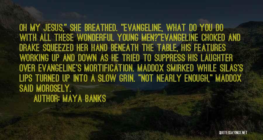 Maya Banks Quotes: Oh My Jesus, She Breathed. Evangeline, What Do You Do With All These Wonderful Young Men?evangeline Choked And Drake Squeezed
