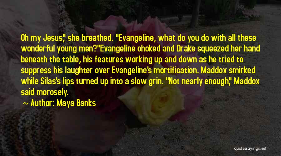 Maya Banks Quotes: Oh My Jesus, She Breathed. Evangeline, What Do You Do With All These Wonderful Young Men?evangeline Choked And Drake Squeezed