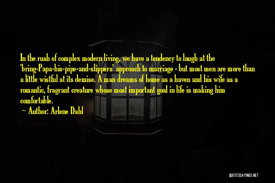 Arlene Dahl Quotes: In The Rush Of Complex Modern Living, We Have A Tendency To Laugh At The 'bring-papa-his-pipe-and-slippers' Approach To Marriage -