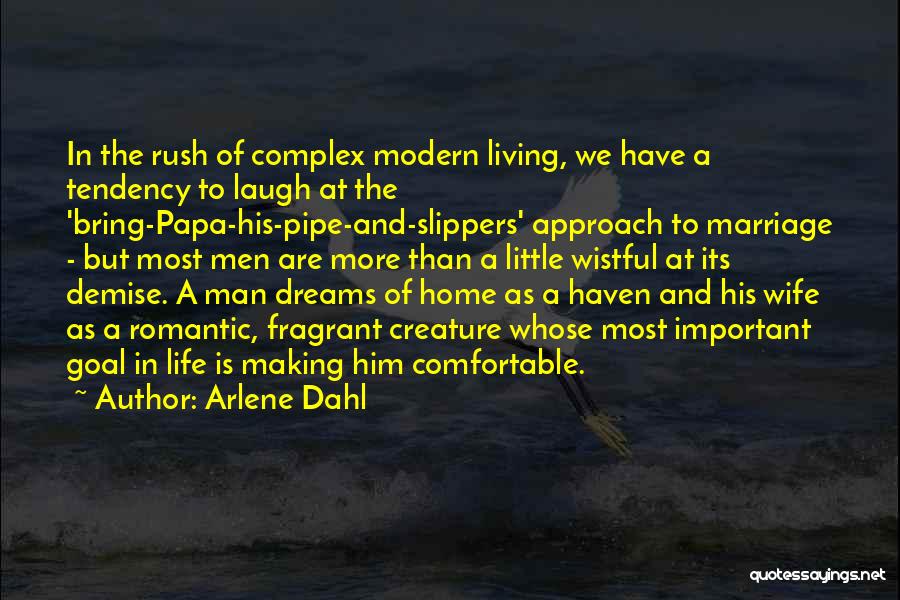 Arlene Dahl Quotes: In The Rush Of Complex Modern Living, We Have A Tendency To Laugh At The 'bring-papa-his-pipe-and-slippers' Approach To Marriage -