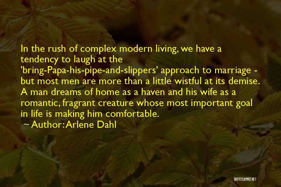 Arlene Dahl Quotes: In The Rush Of Complex Modern Living, We Have A Tendency To Laugh At The 'bring-papa-his-pipe-and-slippers' Approach To Marriage -