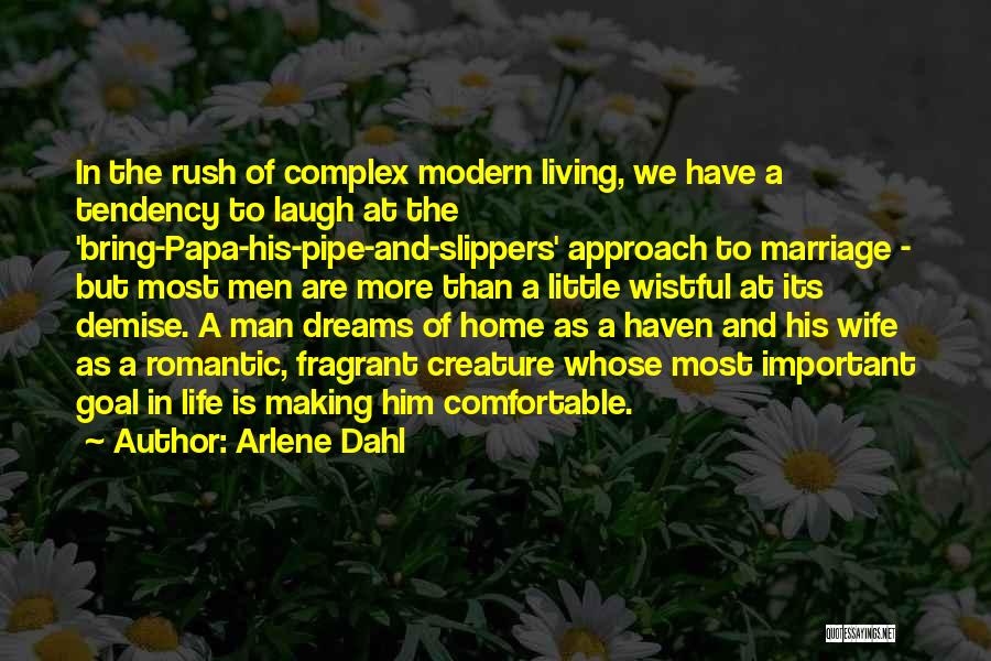 Arlene Dahl Quotes: In The Rush Of Complex Modern Living, We Have A Tendency To Laugh At The 'bring-papa-his-pipe-and-slippers' Approach To Marriage -
