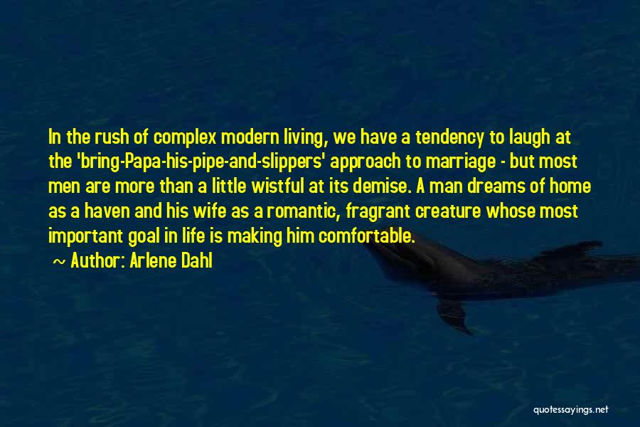 Arlene Dahl Quotes: In The Rush Of Complex Modern Living, We Have A Tendency To Laugh At The 'bring-papa-his-pipe-and-slippers' Approach To Marriage -