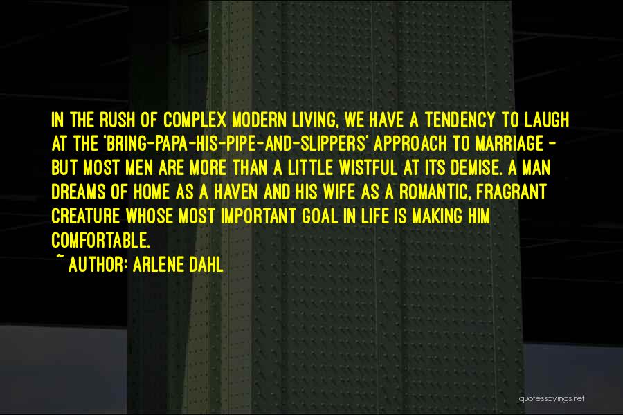 Arlene Dahl Quotes: In The Rush Of Complex Modern Living, We Have A Tendency To Laugh At The 'bring-papa-his-pipe-and-slippers' Approach To Marriage -