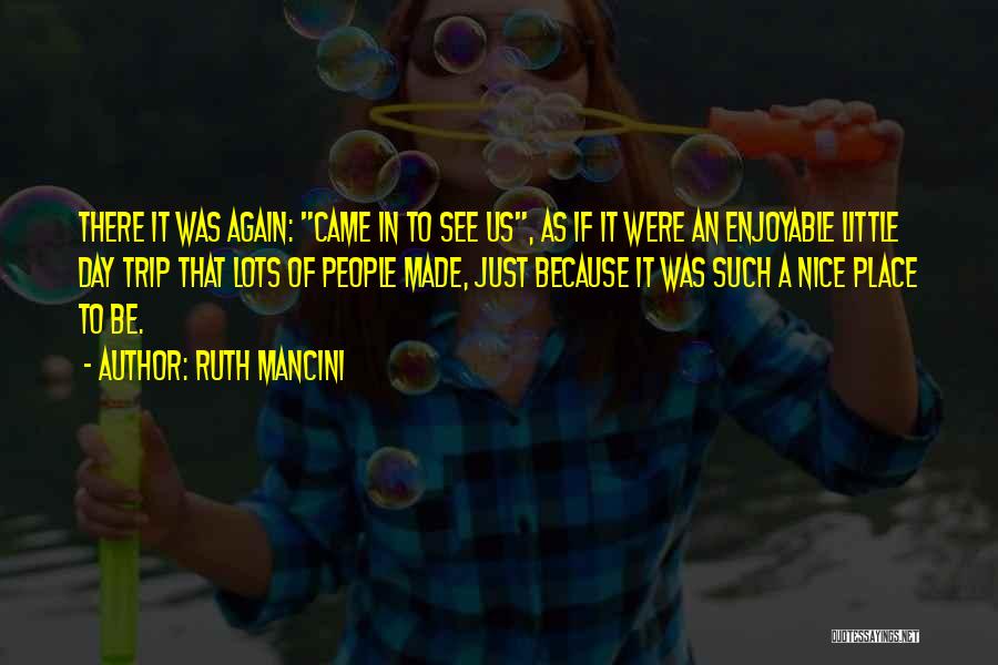 Ruth Mancini Quotes: There It Was Again: Came In To See Us, As If It Were An Enjoyable Little Day Trip That Lots