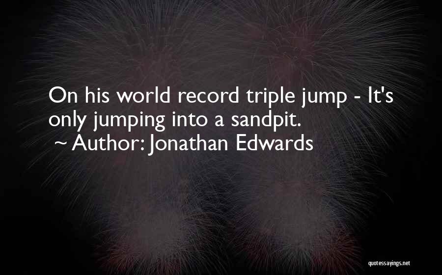 Jonathan Edwards Quotes: On His World Record Triple Jump - It's Only Jumping Into A Sandpit.