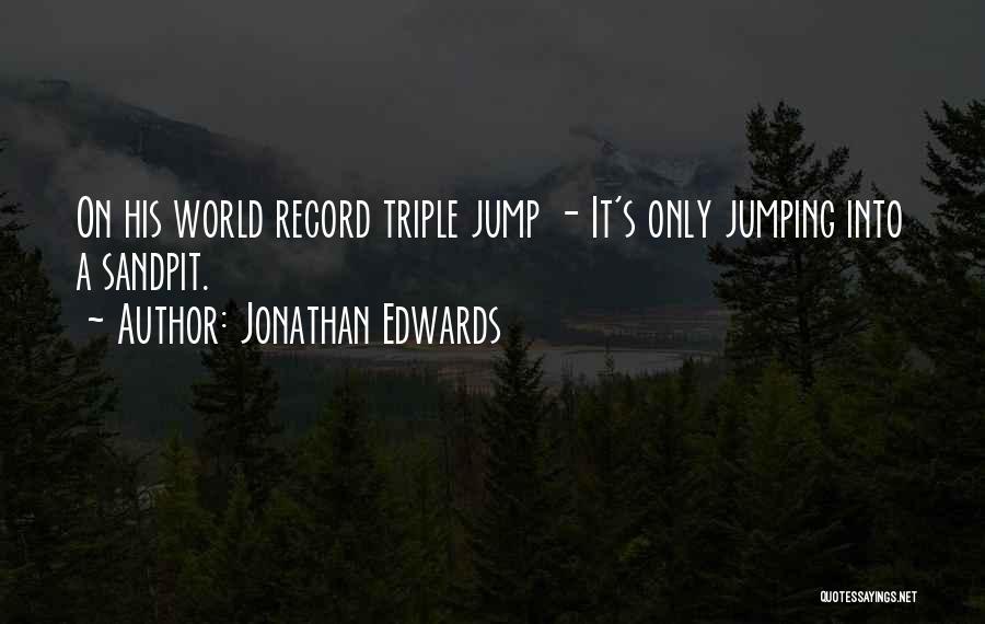 Jonathan Edwards Quotes: On His World Record Triple Jump - It's Only Jumping Into A Sandpit.