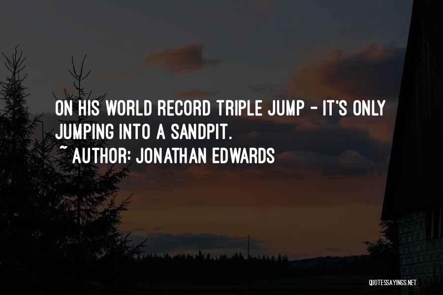 Jonathan Edwards Quotes: On His World Record Triple Jump - It's Only Jumping Into A Sandpit.