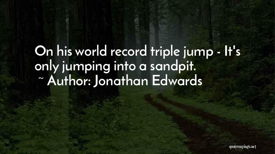 Jonathan Edwards Quotes: On His World Record Triple Jump - It's Only Jumping Into A Sandpit.