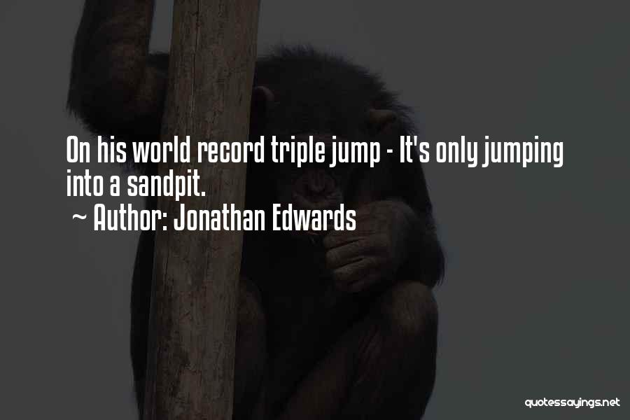 Jonathan Edwards Quotes: On His World Record Triple Jump - It's Only Jumping Into A Sandpit.