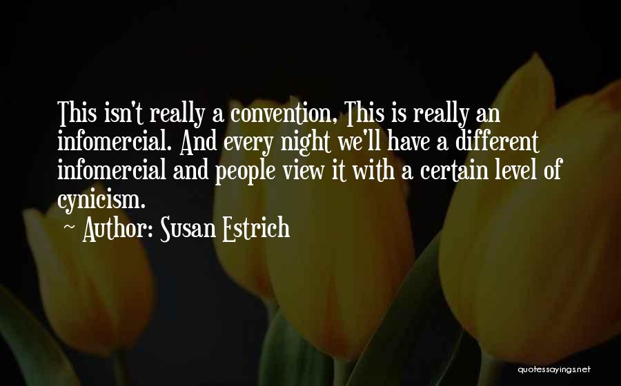 Susan Estrich Quotes: This Isn't Really A Convention, This Is Really An Infomercial. And Every Night We'll Have A Different Infomercial And People