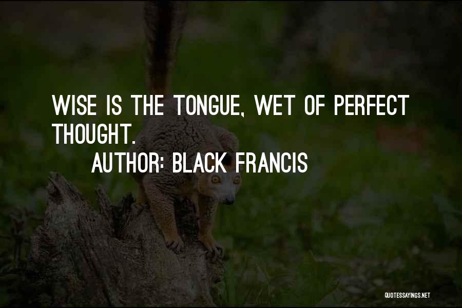 Black Francis Quotes: Wise Is The Tongue, Wet Of Perfect Thought.