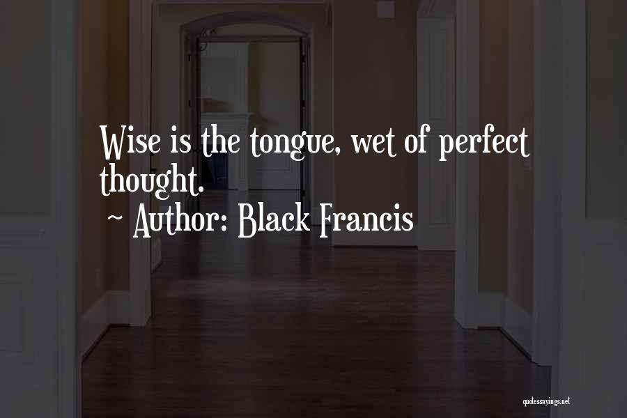 Black Francis Quotes: Wise Is The Tongue, Wet Of Perfect Thought.