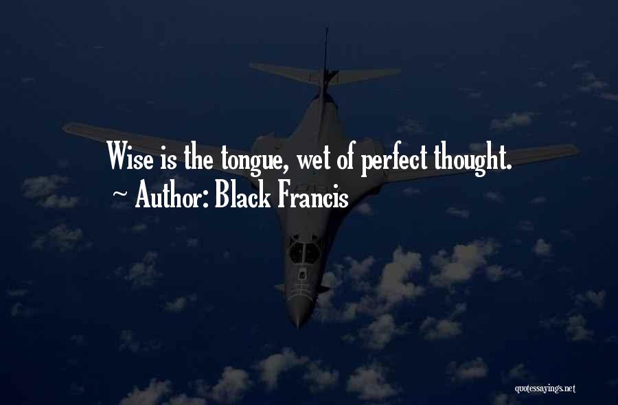 Black Francis Quotes: Wise Is The Tongue, Wet Of Perfect Thought.
