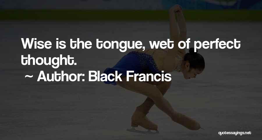 Black Francis Quotes: Wise Is The Tongue, Wet Of Perfect Thought.