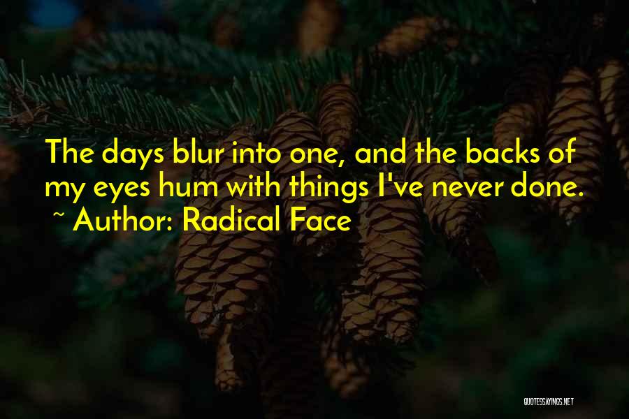 Radical Face Quotes: The Days Blur Into One, And The Backs Of My Eyes Hum With Things I've Never Done.