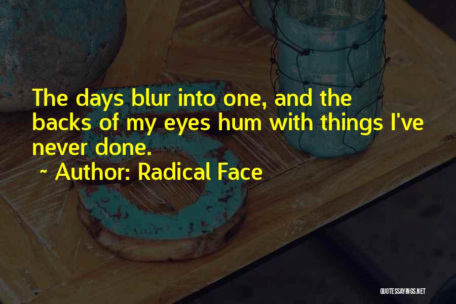 Radical Face Quotes: The Days Blur Into One, And The Backs Of My Eyes Hum With Things I've Never Done.