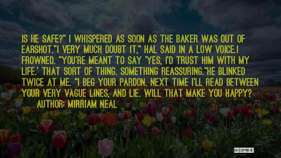 Mirriam Neal Quotes: Is He Safe? I Whispered As Soon As The Baker Was Out Of Earshot.i Very Much Doubt It, Hal Said