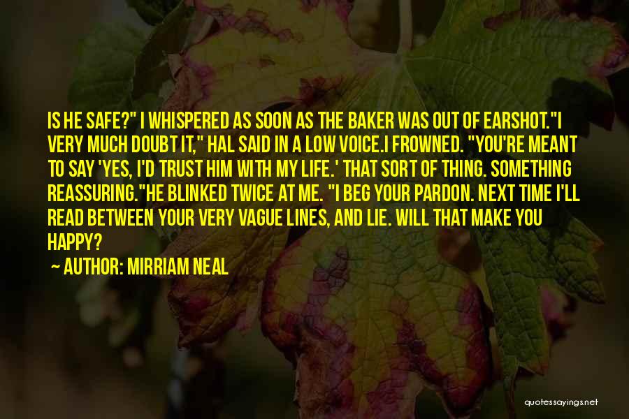 Mirriam Neal Quotes: Is He Safe? I Whispered As Soon As The Baker Was Out Of Earshot.i Very Much Doubt It, Hal Said