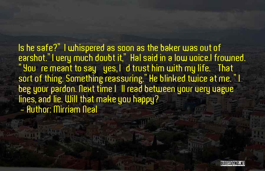 Mirriam Neal Quotes: Is He Safe? I Whispered As Soon As The Baker Was Out Of Earshot.i Very Much Doubt It, Hal Said