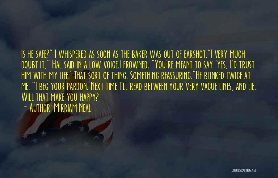 Mirriam Neal Quotes: Is He Safe? I Whispered As Soon As The Baker Was Out Of Earshot.i Very Much Doubt It, Hal Said