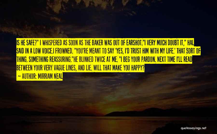 Mirriam Neal Quotes: Is He Safe? I Whispered As Soon As The Baker Was Out Of Earshot.i Very Much Doubt It, Hal Said
