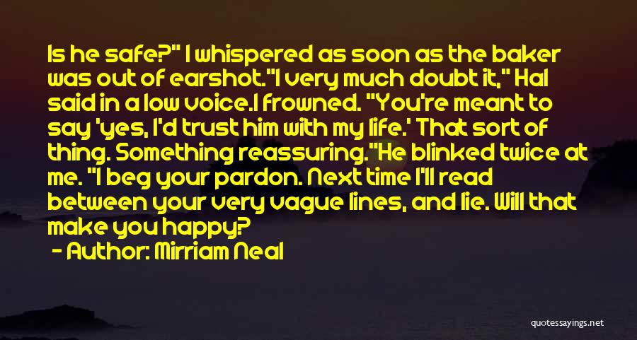 Mirriam Neal Quotes: Is He Safe? I Whispered As Soon As The Baker Was Out Of Earshot.i Very Much Doubt It, Hal Said