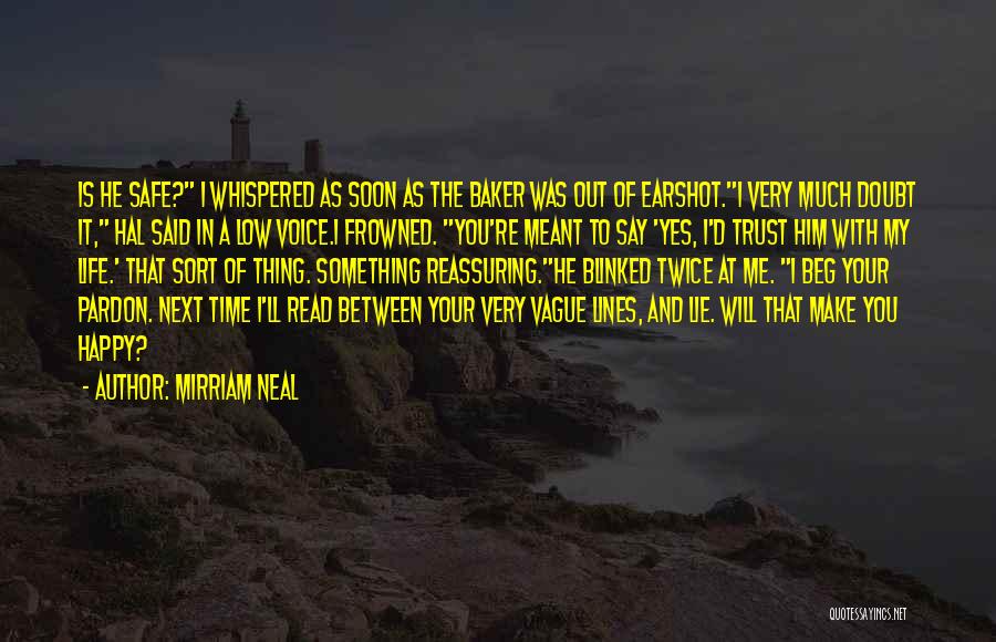 Mirriam Neal Quotes: Is He Safe? I Whispered As Soon As The Baker Was Out Of Earshot.i Very Much Doubt It, Hal Said