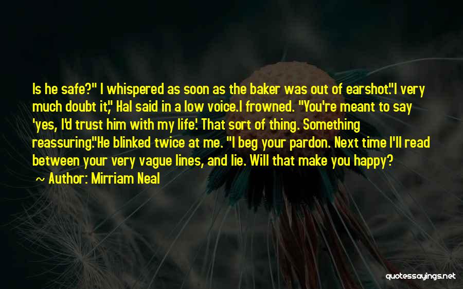 Mirriam Neal Quotes: Is He Safe? I Whispered As Soon As The Baker Was Out Of Earshot.i Very Much Doubt It, Hal Said