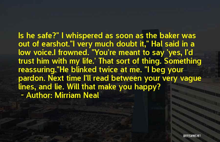 Mirriam Neal Quotes: Is He Safe? I Whispered As Soon As The Baker Was Out Of Earshot.i Very Much Doubt It, Hal Said