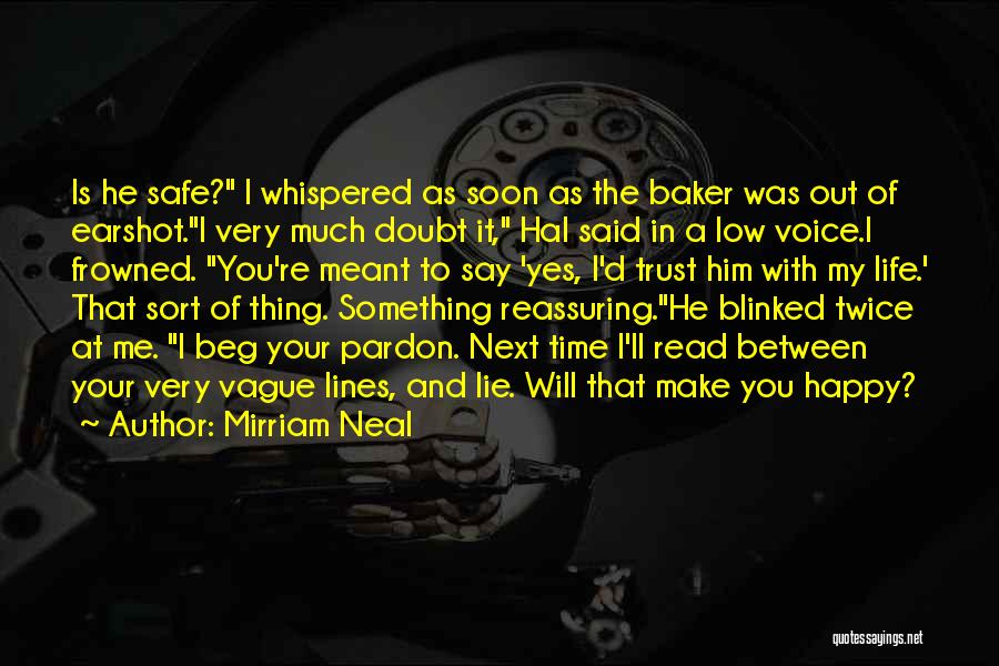 Mirriam Neal Quotes: Is He Safe? I Whispered As Soon As The Baker Was Out Of Earshot.i Very Much Doubt It, Hal Said