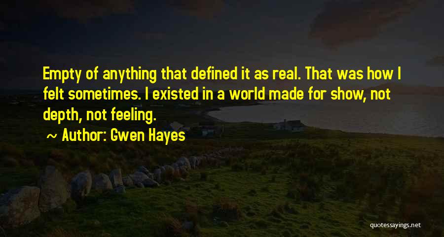 Gwen Hayes Quotes: Empty Of Anything That Defined It As Real. That Was How I Felt Sometimes. I Existed In A World Made