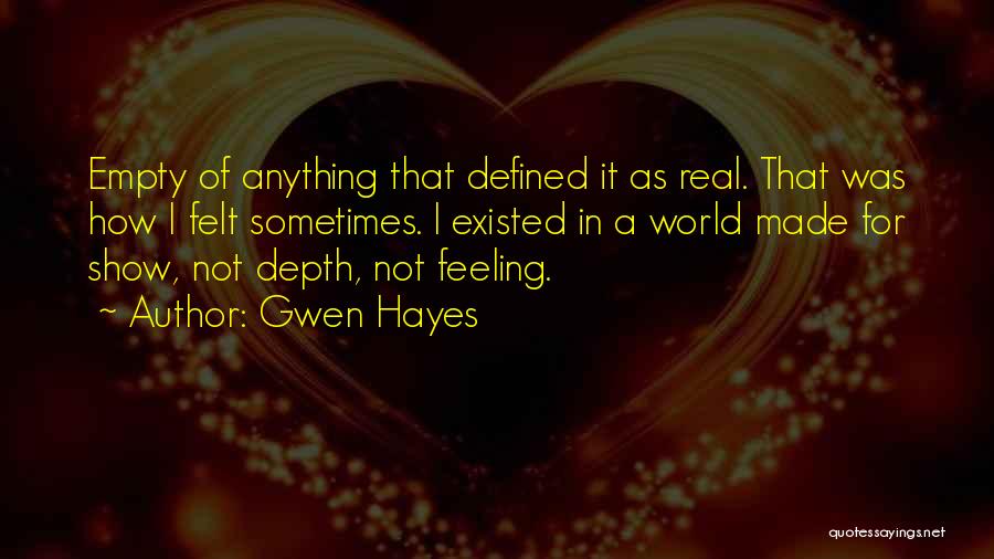 Gwen Hayes Quotes: Empty Of Anything That Defined It As Real. That Was How I Felt Sometimes. I Existed In A World Made