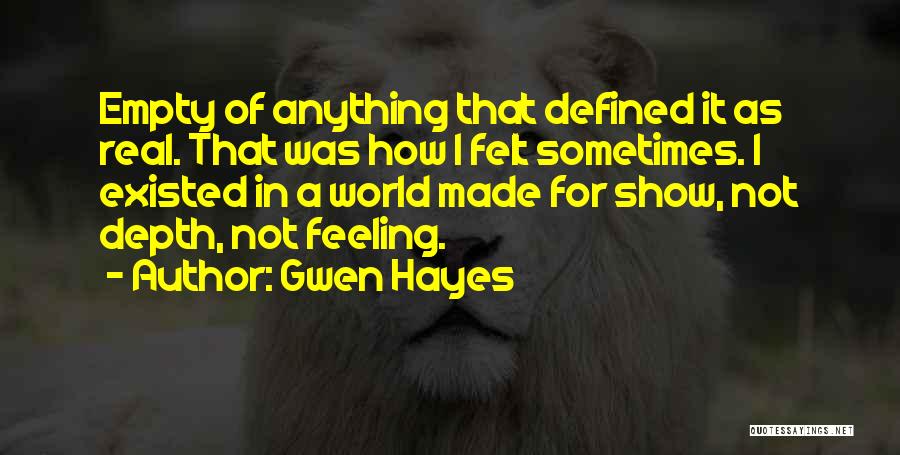 Gwen Hayes Quotes: Empty Of Anything That Defined It As Real. That Was How I Felt Sometimes. I Existed In A World Made