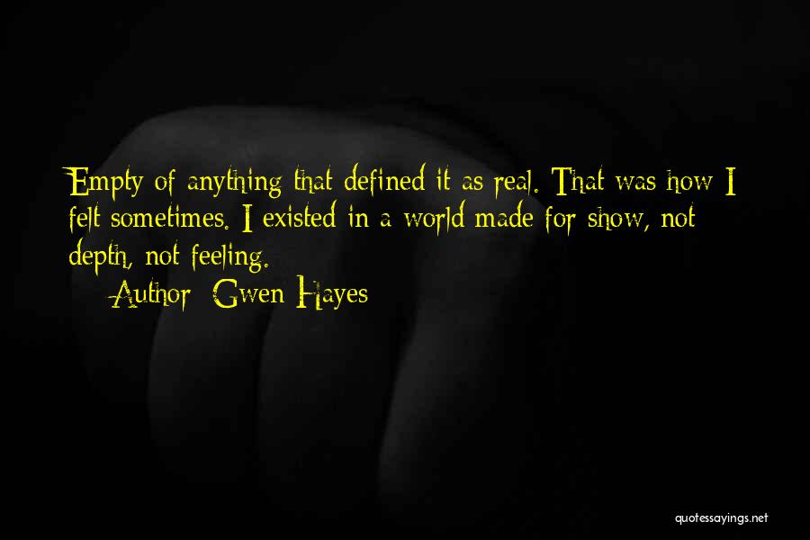 Gwen Hayes Quotes: Empty Of Anything That Defined It As Real. That Was How I Felt Sometimes. I Existed In A World Made