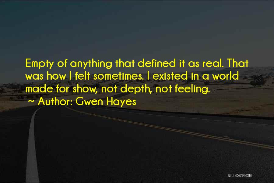 Gwen Hayes Quotes: Empty Of Anything That Defined It As Real. That Was How I Felt Sometimes. I Existed In A World Made