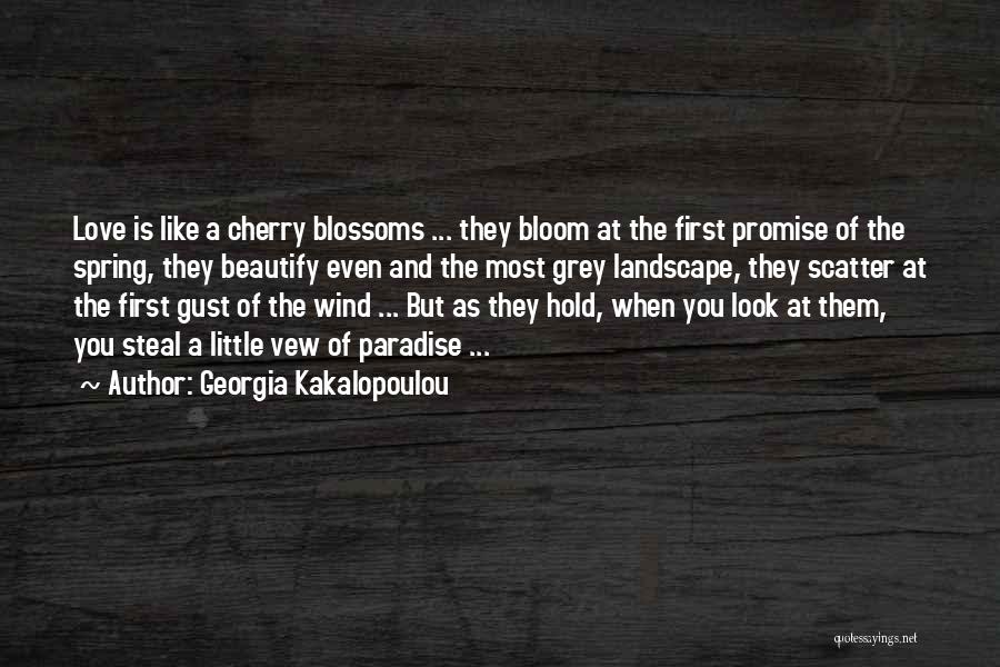 Georgia Kakalopoulou Quotes: Love Is Like A Cherry Blossoms ... They Bloom At The First Promise Of The Spring, They Beautify Even And