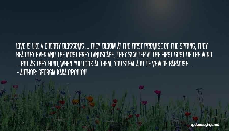 Georgia Kakalopoulou Quotes: Love Is Like A Cherry Blossoms ... They Bloom At The First Promise Of The Spring, They Beautify Even And