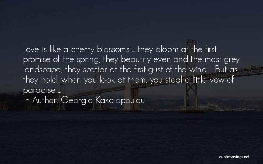 Georgia Kakalopoulou Quotes: Love Is Like A Cherry Blossoms ... They Bloom At The First Promise Of The Spring, They Beautify Even And
