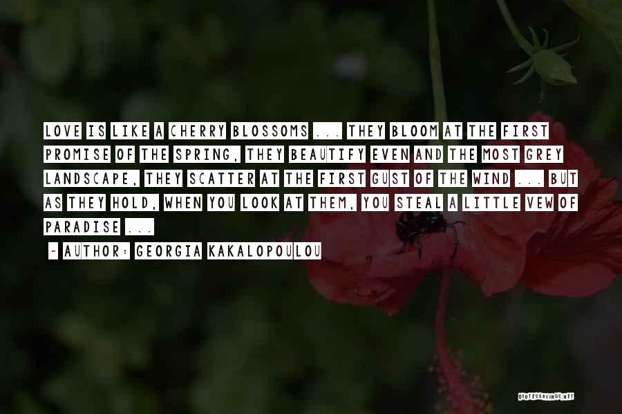 Georgia Kakalopoulou Quotes: Love Is Like A Cherry Blossoms ... They Bloom At The First Promise Of The Spring, They Beautify Even And