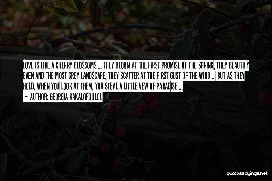 Georgia Kakalopoulou Quotes: Love Is Like A Cherry Blossoms ... They Bloom At The First Promise Of The Spring, They Beautify Even And