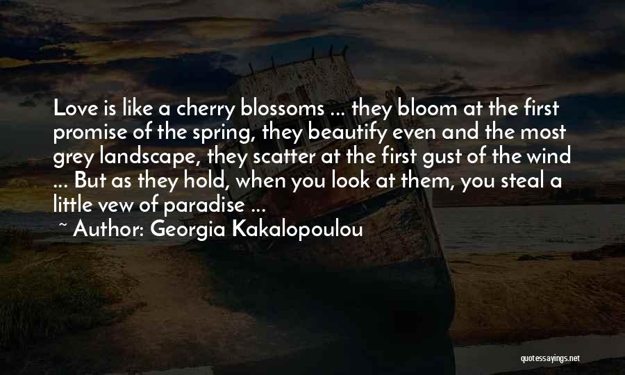 Georgia Kakalopoulou Quotes: Love Is Like A Cherry Blossoms ... They Bloom At The First Promise Of The Spring, They Beautify Even And