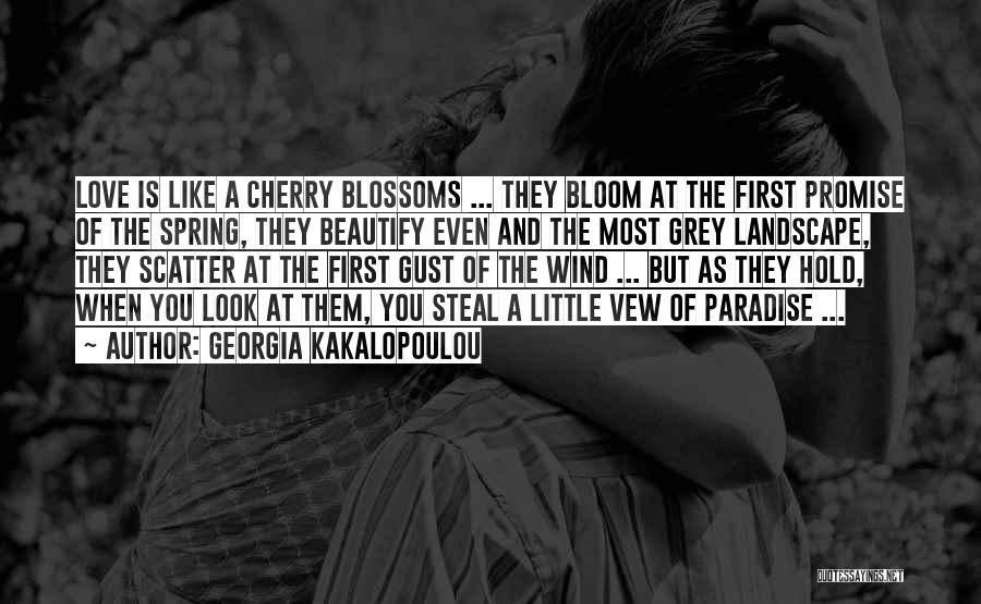 Georgia Kakalopoulou Quotes: Love Is Like A Cherry Blossoms ... They Bloom At The First Promise Of The Spring, They Beautify Even And