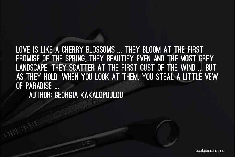 Georgia Kakalopoulou Quotes: Love Is Like A Cherry Blossoms ... They Bloom At The First Promise Of The Spring, They Beautify Even And