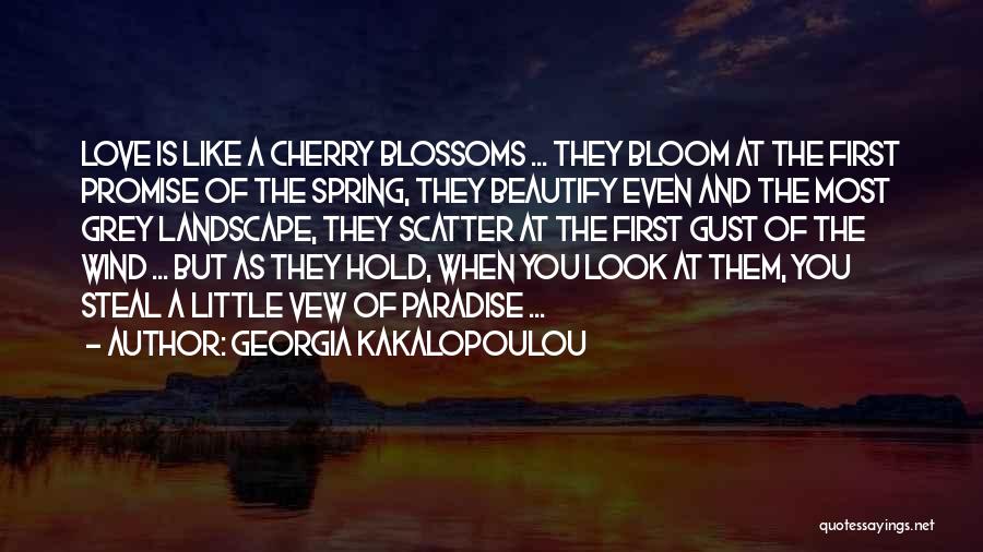 Georgia Kakalopoulou Quotes: Love Is Like A Cherry Blossoms ... They Bloom At The First Promise Of The Spring, They Beautify Even And